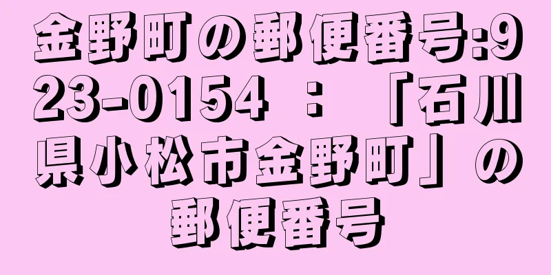 金野町の郵便番号:923-0154 ： 「石川県小松市金野町」の郵便番号