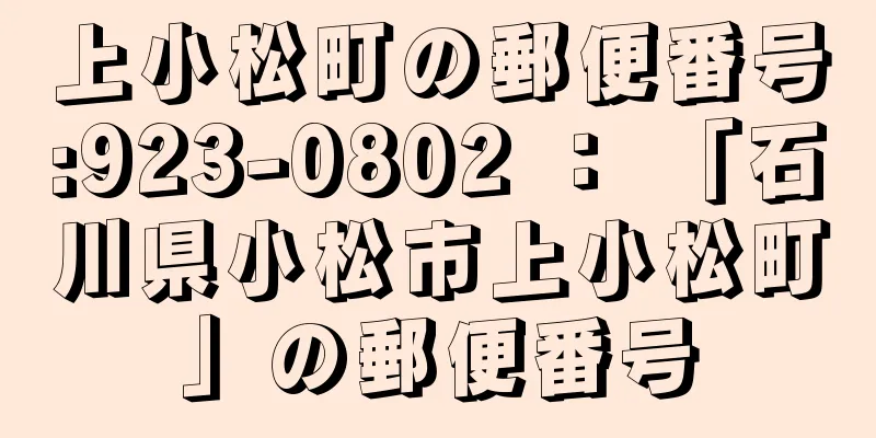 上小松町の郵便番号:923-0802 ： 「石川県小松市上小松町」の郵便番号