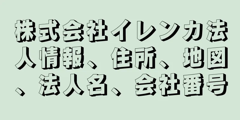 株式会社イレンカ法人情報、住所、地図、法人名、会社番号