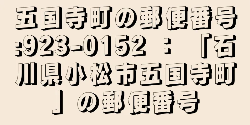 五国寺町の郵便番号:923-0152 ： 「石川県小松市五国寺町」の郵便番号