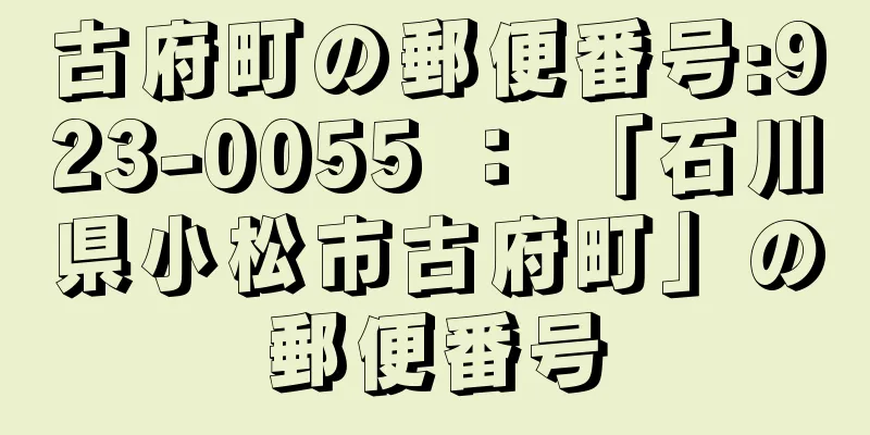 古府町の郵便番号:923-0055 ： 「石川県小松市古府町」の郵便番号