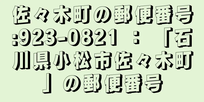 佐々木町の郵便番号:923-0821 ： 「石川県小松市佐々木町」の郵便番号