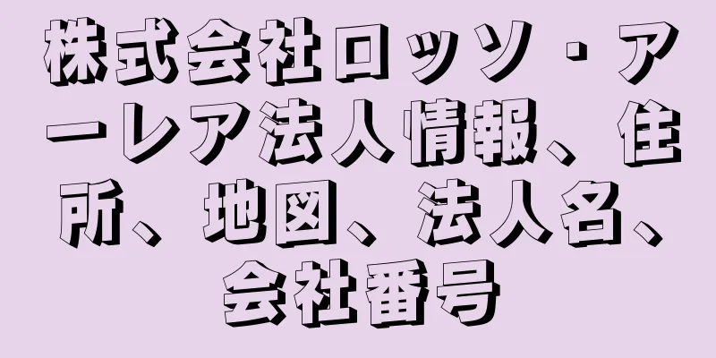 株式会社ロッソ・アーレア法人情報、住所、地図、法人名、会社番号