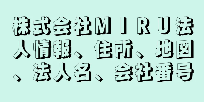 株式会社ＭＩＲＵ法人情報、住所、地図、法人名、会社番号