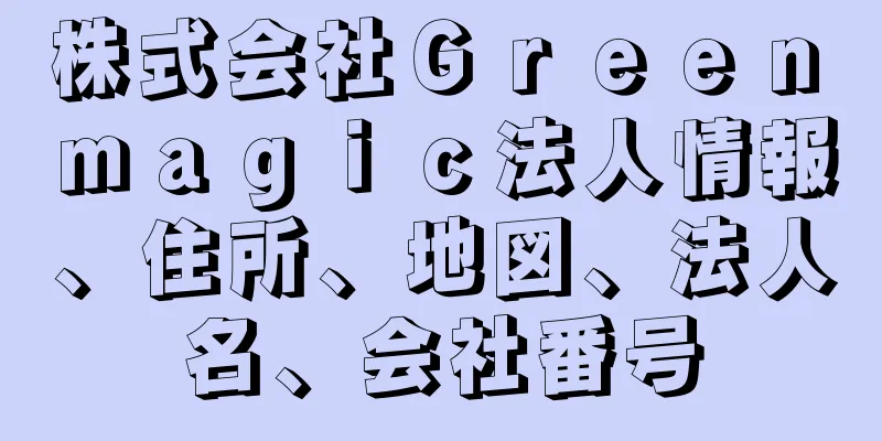 株式会社Ｇｒｅｅｎ　ｍａｇｉｃ法人情報、住所、地図、法人名、会社番号