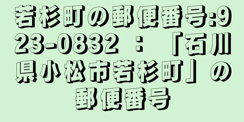 若杉町の郵便番号:923-0832 ： 「石川県小松市若杉町」の郵便番号