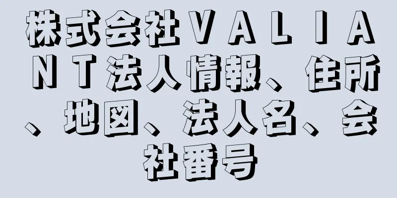 株式会社ＶＡＬＩＡＮＴ法人情報、住所、地図、法人名、会社番号