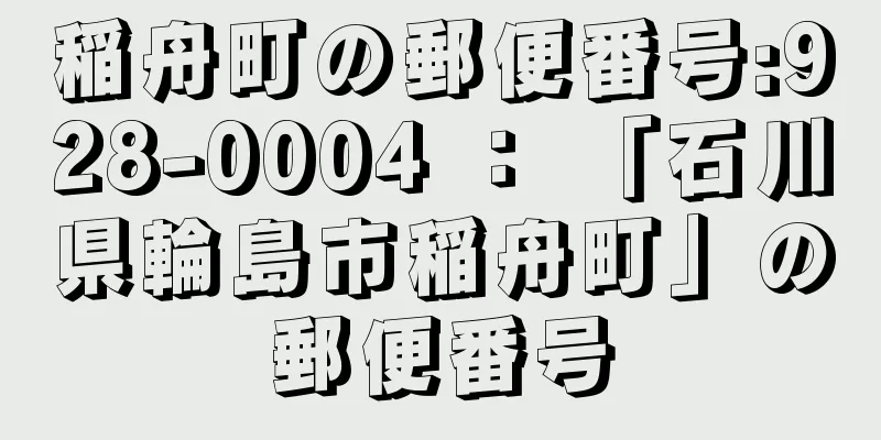 稲舟町の郵便番号:928-0004 ： 「石川県輪島市稲舟町」の郵便番号