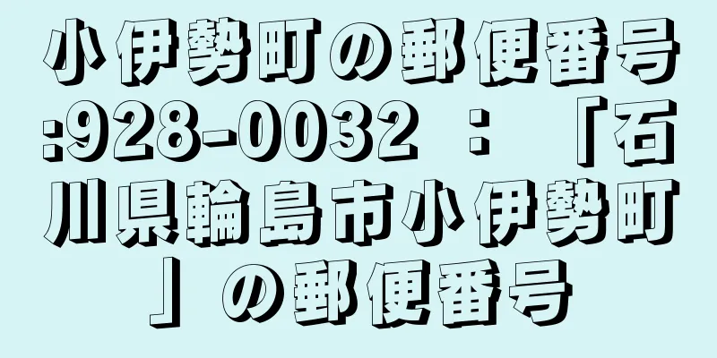 小伊勢町の郵便番号:928-0032 ： 「石川県輪島市小伊勢町」の郵便番号