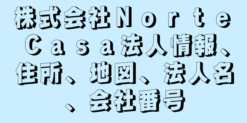 株式会社Ｎｏｒｔｅ　Ｃａｓａ法人情報、住所、地図、法人名、会社番号