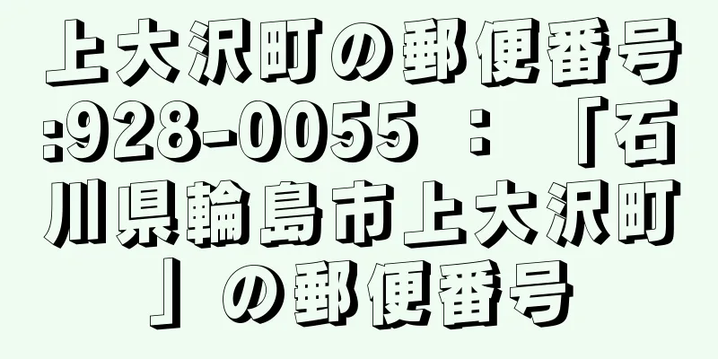 上大沢町の郵便番号:928-0055 ： 「石川県輪島市上大沢町」の郵便番号