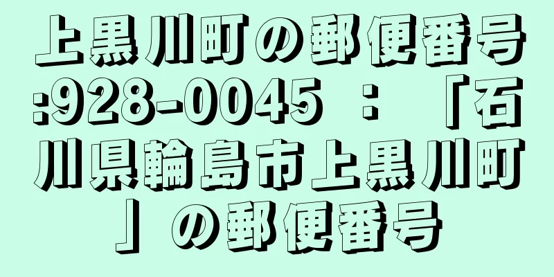 上黒川町の郵便番号:928-0045 ： 「石川県輪島市上黒川町」の郵便番号