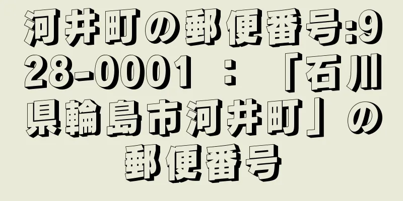 河井町の郵便番号:928-0001 ： 「石川県輪島市河井町」の郵便番号