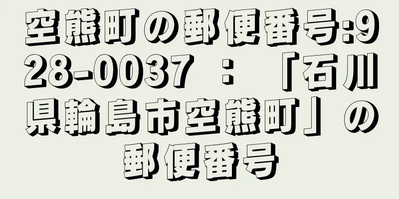 空熊町の郵便番号:928-0037 ： 「石川県輪島市空熊町」の郵便番号