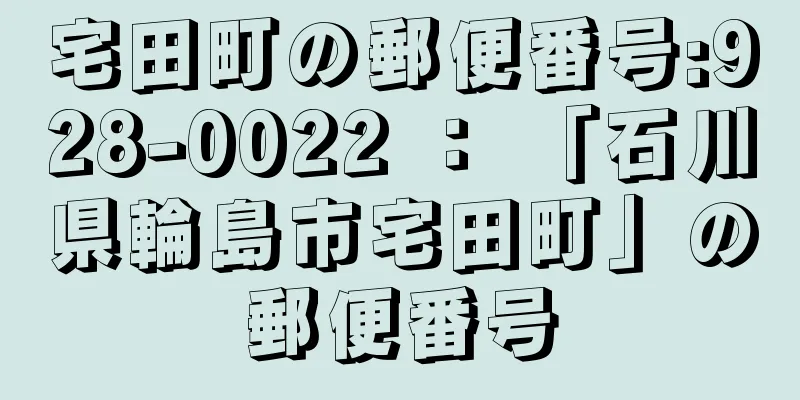 宅田町の郵便番号:928-0022 ： 「石川県輪島市宅田町」の郵便番号