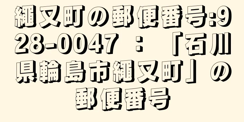 繩又町の郵便番号:928-0047 ： 「石川県輪島市繩又町」の郵便番号