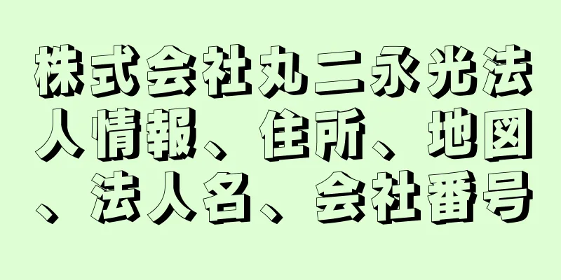 株式会社丸二永光法人情報、住所、地図、法人名、会社番号