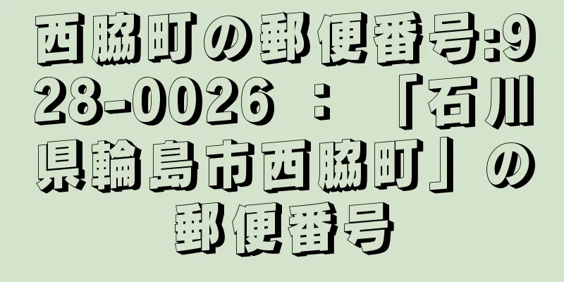 西脇町の郵便番号:928-0026 ： 「石川県輪島市西脇町」の郵便番号