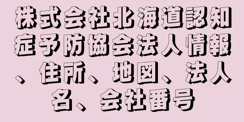 株式会社北海道認知症予防協会法人情報、住所、地図、法人名、会社番号