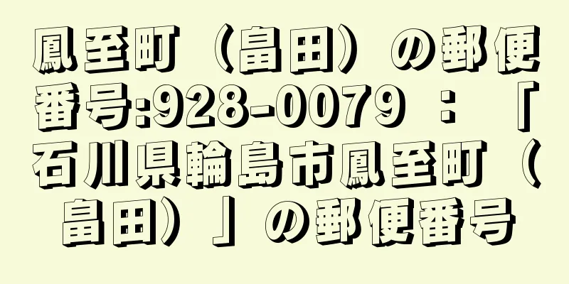 鳳至町（畠田）の郵便番号:928-0079 ： 「石川県輪島市鳳至町（畠田）」の郵便番号