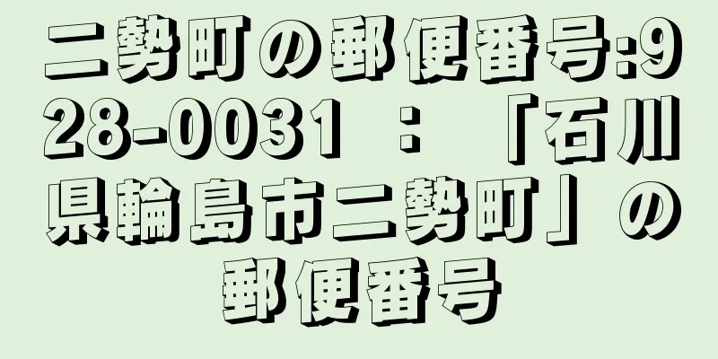 二勢町の郵便番号:928-0031 ： 「石川県輪島市二勢町」の郵便番号