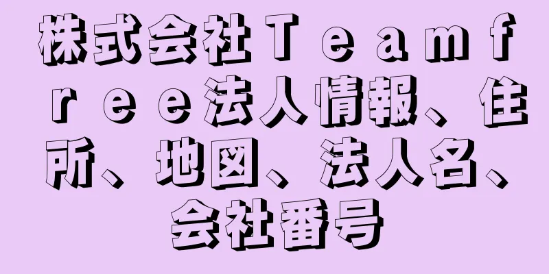 株式会社Ｔｅａｍｆｒｅｅ法人情報、住所、地図、法人名、会社番号