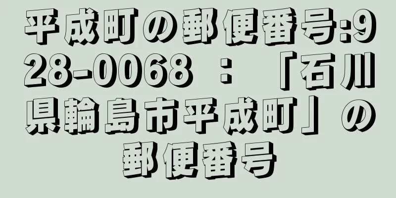 平成町の郵便番号:928-0068 ： 「石川県輪島市平成町」の郵便番号