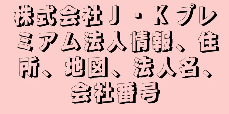 株式会社Ｊ・Ｋプレミアム法人情報、住所、地図、法人名、会社番号