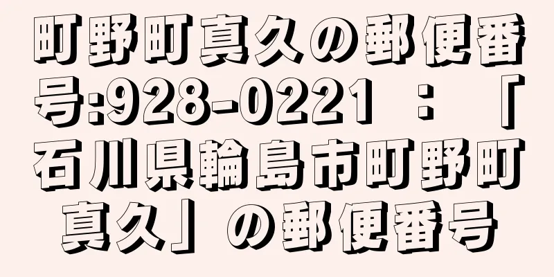 町野町真久の郵便番号:928-0221 ： 「石川県輪島市町野町真久」の郵便番号