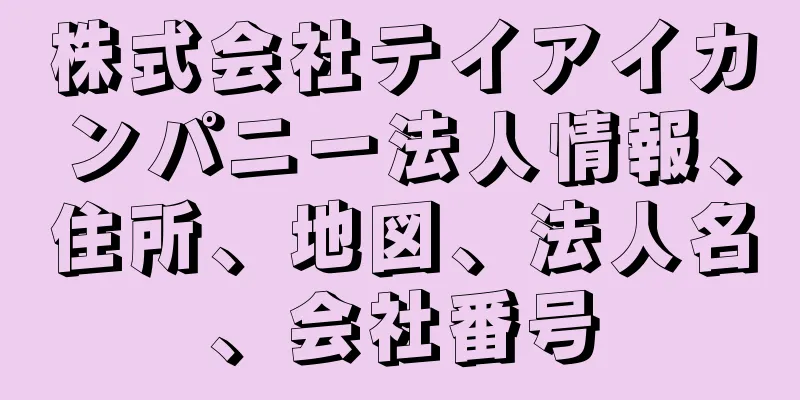 株式会社テイアイカンパニー法人情報、住所、地図、法人名、会社番号