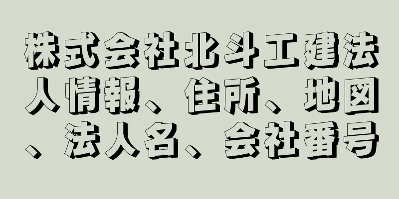 株式会社北斗工建法人情報、住所、地図、法人名、会社番号