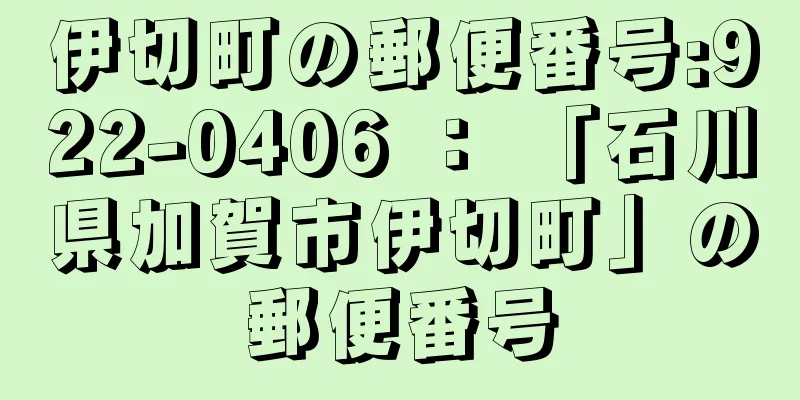 伊切町の郵便番号:922-0406 ： 「石川県加賀市伊切町」の郵便番号