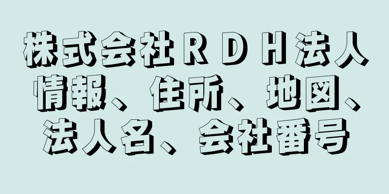 株式会社ＲＤＨ法人情報、住所、地図、法人名、会社番号