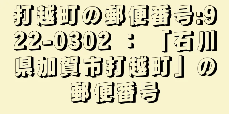 打越町の郵便番号:922-0302 ： 「石川県加賀市打越町」の郵便番号