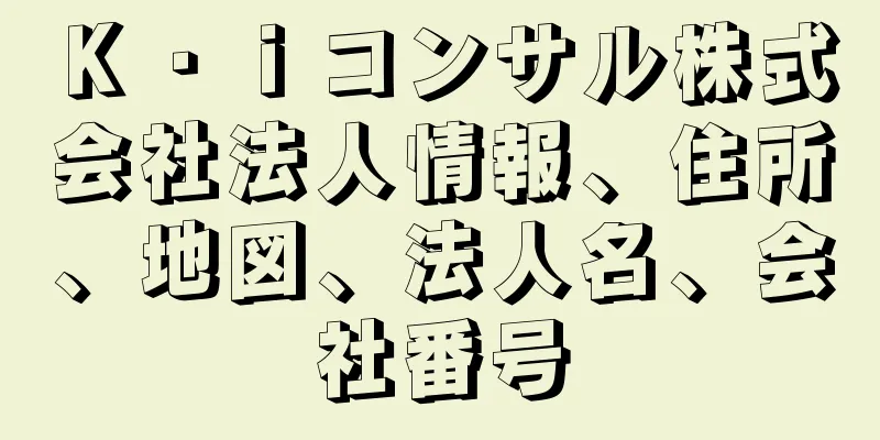 Ｋ・ｉコンサル株式会社法人情報、住所、地図、法人名、会社番号