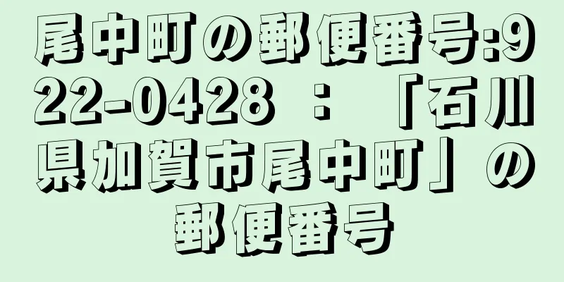 尾中町の郵便番号:922-0428 ： 「石川県加賀市尾中町」の郵便番号