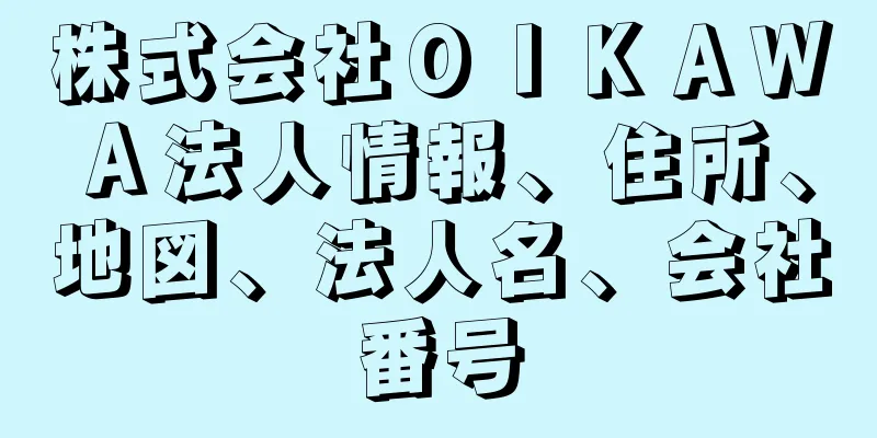 株式会社ＯＩＫＡＷＡ法人情報、住所、地図、法人名、会社番号