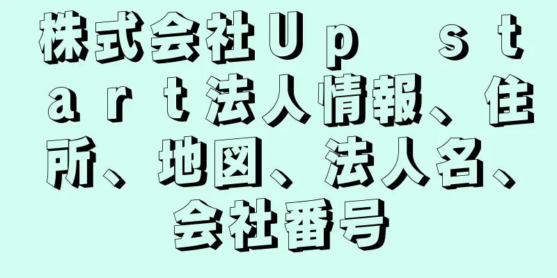 株式会社Ｕｐ　ｓｔａｒｔ法人情報、住所、地図、法人名、会社番号