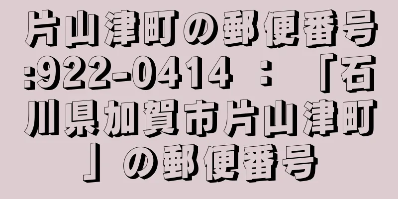 片山津町の郵便番号:922-0414 ： 「石川県加賀市片山津町」の郵便番号