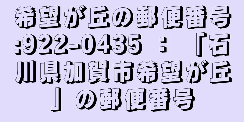 希望が丘の郵便番号:922-0435 ： 「石川県加賀市希望が丘」の郵便番号