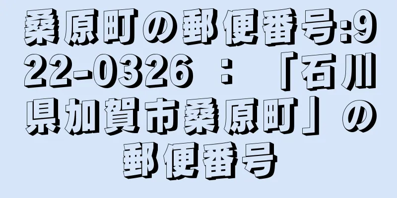 桑原町の郵便番号:922-0326 ： 「石川県加賀市桑原町」の郵便番号