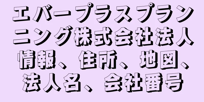 エバープラスプランニング株式会社法人情報、住所、地図、法人名、会社番号
