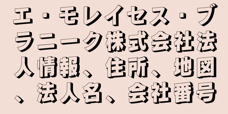 エ・モレイセス・ブラニーク株式会社法人情報、住所、地図、法人名、会社番号
