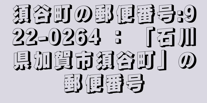 須谷町の郵便番号:922-0264 ： 「石川県加賀市須谷町」の郵便番号