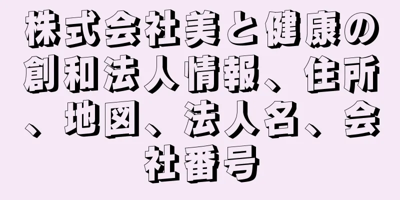 株式会社美と健康の創和法人情報、住所、地図、法人名、会社番号