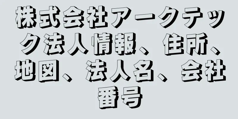 株式会社アークテック法人情報、住所、地図、法人名、会社番号