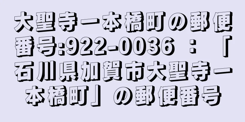 大聖寺一本橋町の郵便番号:922-0036 ： 「石川県加賀市大聖寺一本橋町」の郵便番号