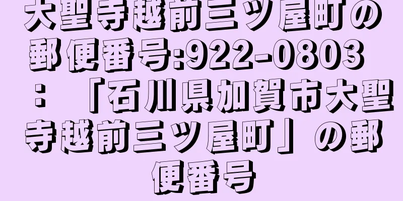 大聖寺越前三ツ屋町の郵便番号:922-0803 ： 「石川県加賀市大聖寺越前三ツ屋町」の郵便番号