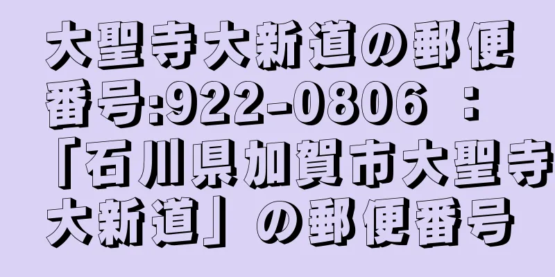 大聖寺大新道の郵便番号:922-0806 ： 「石川県加賀市大聖寺大新道」の郵便番号