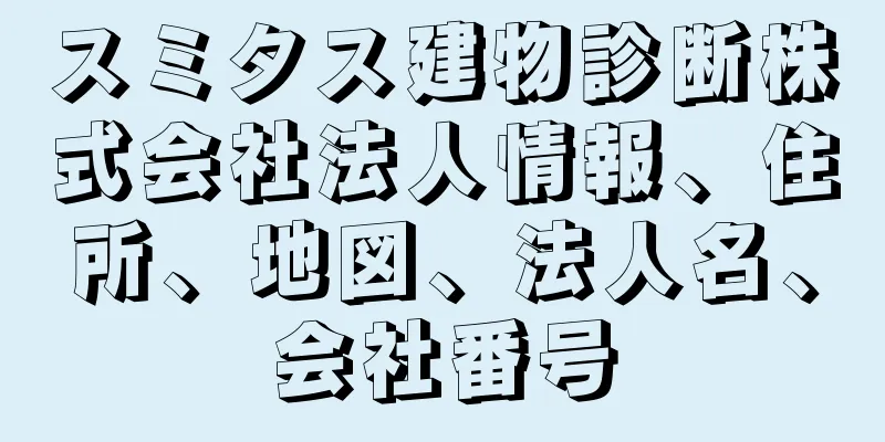 スミタス建物診断株式会社法人情報、住所、地図、法人名、会社番号